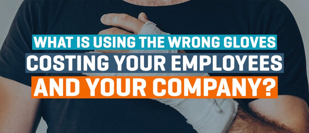 What is using the wrong gloves costing your employees and you company